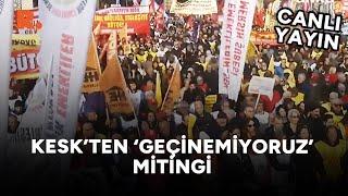 KESK'ten 'Geçinemiyoruz' Mitingi #CANLI