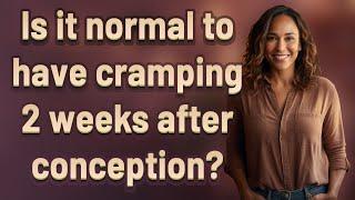 Is it normal to have cramping 2 weeks after conception?