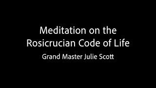 Meditation on the Rosicrucian Code of Life - Grand Master Julie Scott