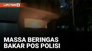 Demo Rusuh, Pos Polisi Pejompongan Dibakar Massa! | Liputan6