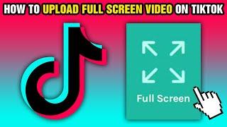 How To Upload Full Screen Video on TikTok (2024)