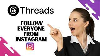 How to Follow Everyone from Instagram on Threads (Best Method)