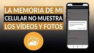 ¿Por qué la MEMORIA de mi CELULAR no muestra los videos y fotos de mi galería?