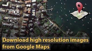 How to download high resolution images from Google Maps