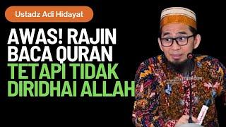 AWAS! Rajin BACA QURAN Tetapi Tidak Diridhai Allah | Ustadz Adi Hidayat