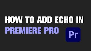 How to Add Echo in Premiere Pro? | Tutorial