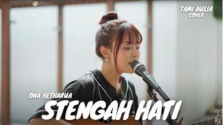 STENGAH HATI - ONA HETHARUA | TAMI AULIA