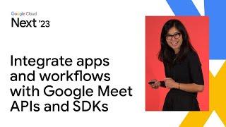 Integrate apps and workflows with Google Meet APIs and SDKs