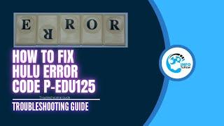 How to Fix Hulu Error Code P-Edu125 | Troubleshooting Guide