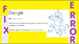 Fix Google 502 That's An Error The Server Encountered a Temporary Error Could Not Complete Request