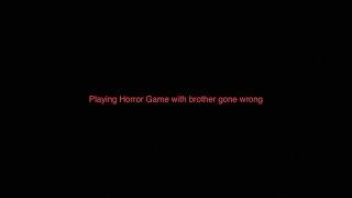 Play horror game with brother gone wrong