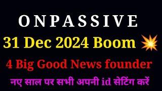 Onpassive new update | 31 Dec 2024 | 4 Big Good News founder