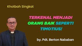 KHOTBAH SINGKAT || TERKENAL MENJADI ORANG BAIK SEPERTI TIMOTIUS! || by. PDT. BERTON NABABAN