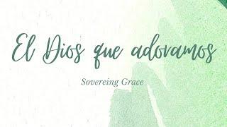 El Dios que adoramos Letra Sovereing Grace