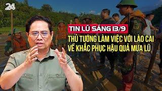 Tin lũ sáng 13/9: Thủ tướng làm việc với Lào Cai về khắc phục hậu quả mưa lũ | VTV24