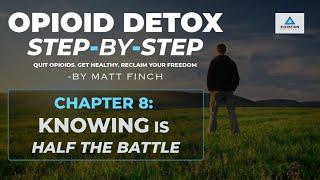 Opioid Detox Step-by-Step: Chapter 8 - Knowing Is Half The Battle