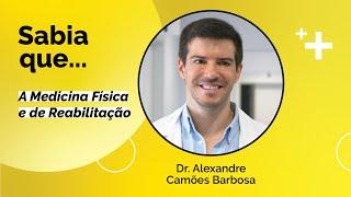 Sabia que... A Medicina Física e de Reabilitação | Dr. Alexandre Camões Barbosa