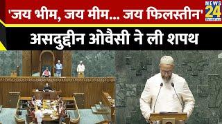 Asaduddin Owaisi took oath, said- 'Jai Bhim, Jai Meem... Jai Palestine'. Parliament Session News24