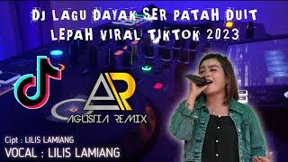 DJ LAGU DAYAK SER PATAH DUIT LEPAH (VOCAL LILIS LAMIANG) VIRAL TIKTOK 2023