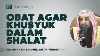 Obat Agar Khusyuk dalam Shalat - Syaikh Sulaiman bin Salimullah Ar-Ruhaily