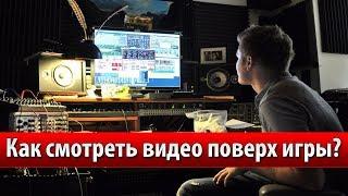 Как смотреть видео поверх игры