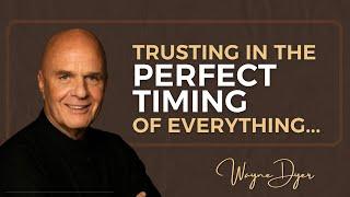 Trusting & Aligning With The Perfect Timing In The Universe ~ Wayne Dyer