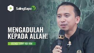 MENGADULAH KEPADA ALLAH! | USTADZ SONY ABI KIM