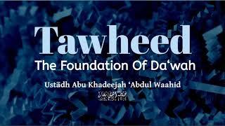 Tawheed, The Foundation Of Da'wah – Abu Khadeejah Abdul Waahid