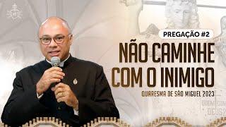 Quaresma de São Miguel 2023 - Pregação #2 - Não caminhe com o inimigo - Padre Roberto Benvindo