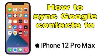 How to sync Google contacts to iPhone 12 Pro Max