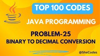 BINARY TO DECIMAL | PROBLEM 25 | TOP 100 CODES | JAVA PROGRAMMING | INTERVIEW QUESTIONS