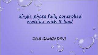 single phase fully controlled rectifier with R load