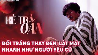 Đổi trắng thay đen lật mặt nhanh hơn cả người yêu cũ | KẺ TRẢ OÁN