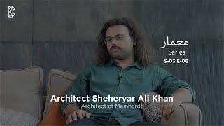 Mimaar Series 03, Episode 06 Architect Sheheryar Ali Khan