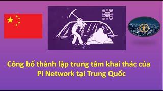 Công bố thành lập trung tâm khai thác của Pi Network tại Trung Quốc