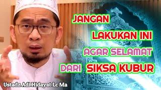 Jangan Lakukan Ini, Agar Selamat Dari Siksa Kubur | Ustadz Adi Hidayat Lc Ma