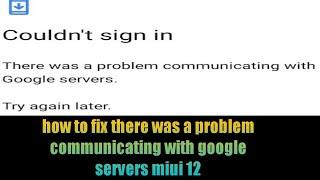 how to fix there was a problem communicating with google servers miui 12