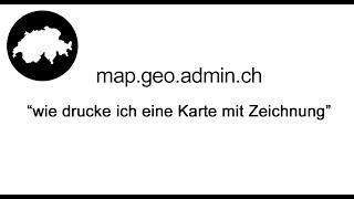 Anleitung map.geo.admin.ch - wie drucke ich eine Karte mit Zeichnung