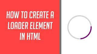 How to create a Loader Element in HTML