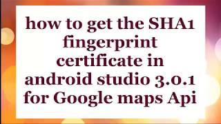 How to get the SHA1 fingerprint certificate in android studio 3 0 1 for google maps api app