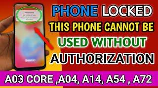 this phone cannot be used without authorization / Phone Locked A03 Core ,A04, A14, A54 , A72