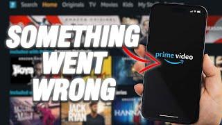 How To Fix Amazon Prime Video Something Went Wrong Error | Final Solution