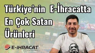 Türkiye'nin E-İhracatta En Çok Satan Ürünleri