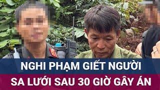 Nghi phạm vụ án mạng làm rúng động Hòa Bình sa lưới sau 30 giờ gây án | VTC Now