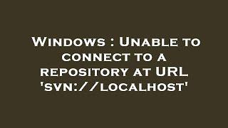 Windows : Unable to connect to a repository at URL 'svn://localhost'