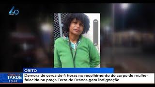 Demora no recolhimento do corpo de mulher falecida  na  praça Terra de Branca gera indignação