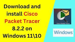 Download and install Cisco Packet Tracer 8.2.2 on Windows 11\10 |Install Packet Tracer | 2024 update