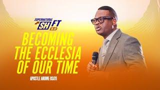 BECOMING THE ECCLESIA OF OUR TIME || APOSTLE AROME OSAYI || THE LIBERTY CHURCH LONDON