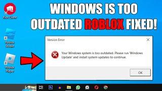 Your Windows system is too Outdated. Please run Windows update and install system updates in Roblox