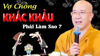 Vợ chồng Khắc Khẩu cứ mở miệng là Cãi Nhau thì phải làm sao? - Thầy Thích Trúc Thái Minh